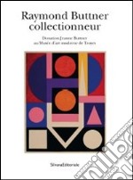 Raymond Buttner collectionneur. Donation Jeanne Buttner au Musée d'arte moderne et Troyes. Ediz. illustrata libro