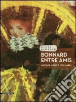 Bonnard entre amis. Matisse, Monet, Vuillard.... Ediz. illustrata libro