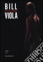 Bill Viola. Reflections. Catalogo della mostra (Varese, 12 maggio-28 ottobre 2012). Ediz. italiana e inglese libro