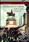 Celebrare la nazione. Grandi anniversari e memorie pubbliche nella società contemporanea libro