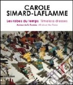 Carole Simard-Laflamme. Les robes du temps-Timeless dresses. Ediz. illustrata