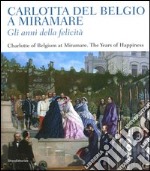 Carlotta del Belgio a Miramare. Gli anni della felicità. Catalogo della mostra (Trieste, 10 novembre 2012-20 gennaio 2013). Ediz. italiana e inglese libro