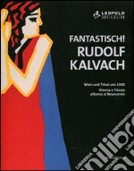 Fantastich! Rudolf Kalvach. Vienna e Trieste attorno al Novecento. Catalogo della mostra (Vienna, 7 giugno-17 settembre 2012). Ediz. italiana e tedesca libro