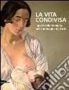 La vita condivisa. I gesti della famiglia nelle immagini dell'arte. Catalogo della mostra (Milano, 15 maggio-1 luglio 2012). Ediz. illustrata libro