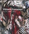 Vittorio Consonni. Opere 1990-2012. Ediz. illustrata libro