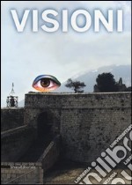 Visioni. Catalogo della mostra (Civitella del Tronto, 1 luglio-31 ottobre 2012). Ediz. illustrata libro