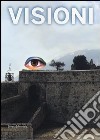 Visioni. Catalogo della mostra (Civitella del Tronto, 1 luglio-31 ottobre 2012). Ediz. illustrata libro