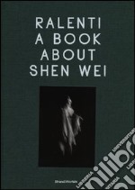 Ralenti. A book about Shen Wei. Ediz. italiana e inglese libro