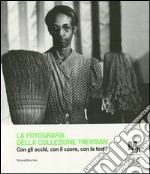 La fotografia della collezione Trevisan. Con gli occhi, con il cuore, con la testa. Catalogo della mostra (Rovereto, 24 luglio-9 settembre 2012). Ediz. illustrata