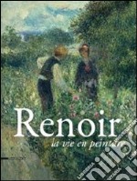 Renoir. La vie en peinture. Catalogo della mostra (Pavia, 15 settembre- 16 dicembre 2012). Ediz. illustrata libro