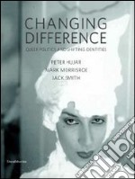 Changing difference. Queer politics and shifting identities. Catalogo della mostra (Modena, ottobre 2012-gennaio 2013). Ediz. italiana e inglese libro