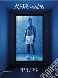 Robert Wilson. Space/time. Ediz. italiana e inglese