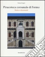 Pinacoteca comunale di Fermo. Storia e documenti. Ediz. illustrata libro