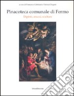 Pinacoteca comunale di Fermo. Dipinti, arazzi, sculture. Ediz. illustrata libro