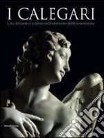 I Calegari. Una dinastia di scultori nell'entroterra della Serenissima. Ediz. illustrata libro