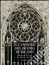 Il cantiere del Duomo di Milano. Dai maestri del lago di Lugano a Leonardo. Ediz. illustrata libro