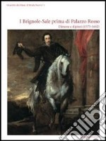 I Brignole-Sale prima di Palazzo Rosso. Dimore e dipinti (1573-1662). Ediz. illustrata