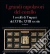 I grandi capolavori del corallo. I coralli di Trapani del XVII e XVII secolo. Catalogo della mostra (Catania, 3 marzo-5 maggio 2013); (Trapani, magio-giugno 2013). Ediz. illustrata. Vol. 130 libro