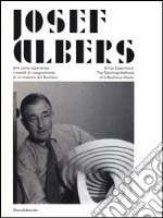 Josef Albers. Arte come esperienza: i metodi di insegnamento di un maestro del Bauhaus. Catalogo della mostra (Città di Castello, 20 marzo-19 giugno 2013). Ediz. bilingue libro