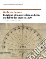 Archives De Soie. Fabrique Et Insurrection ? Lyon Au D?But Des Ann?Es 1830 libro