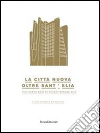 La città nuova. Oltre Sant'Elia. 1913 cento anni di visioni urbane 2013. Catalogo della mostra (Como, 24 marzo-14 luglio 2013). Ediz. illustrata