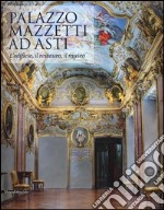 Palazzo Mazzetti ad Asti. L'edificio, il restauro, il museo. Ediz. illustrata libro