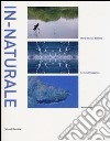 In-naturale. Catalogo della mostra (Bordighera, 24 maggio-30 giugno 2013). Ediz. italiana e inglese libro