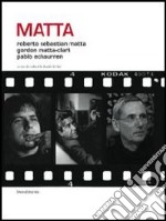 Matta. Roberto Sebastian Matta, Gordon Matta-Clark, Pablo Echaurren. Ediz. italiana e inglese libro