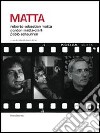 Matta. Roberto Sebastian Matta, Gordon Matta-Clark, Pablo Echaurren. Ediz. italiana e inglese libro