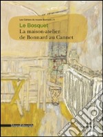 Le bosquet. La maison-atelier de Bonnard au Cannet libro