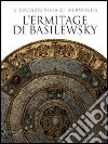 L'Ermitage di Basilewsky. Il collezionista di meraviglie. Catalogo della mostra (Torino,7 giugno-13 ottobre 2013). Ediz. illustrata libro