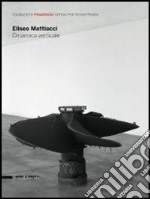 Eliseo Mattiacci. Dinamica verticale. Ediz. italiana e inglese libro