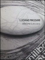 Luciano Massari. Alla luna & altre storie. Ediz. italiana e inglese