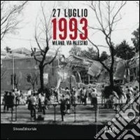 27 luglio 1993. Milano, via Palestro. Catalogo della mostra (Milano, 24 luglio-15 settembre 2013). Ediz. illustrata libro
