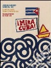 Mira Cuba! L'arte del manifesto cubano. Catalogo della mostra (Pordenone, 28 settembre 2013-12 gennaio 2014). Ediz. italiana, inglese e spagnola libro