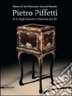 Pietro Piffetti. Il re degli ebanisti, l'ebanista del re. Catalogo della mostra (Torino, 13 settembre 2013-12 gennaio 2014). Ediz. illustrata libro