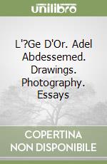 L'?Ge D'Or. Adel Abdessemed. Drawings. Photography. Essays libro