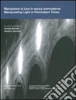 Manipolare la luce in epoca premoderna. Aspetti architettonici, artistici e filosofici. Ediz. italiana, tedesca, inglese e francese libro