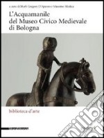 L'acquamanile del Museo Civico Medievale di Bologna. Ediz. illustrata libro