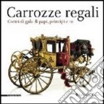 Carrozze regali. Cortei di gala di papi, principi e re. Catalogo della mostra (Venaria, 28 settembre-2 febbraio 2014). Ediz. illustrata libro