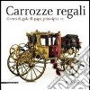 Carrozze regali. Cortei di gala di papi, principi e re. Catalogo della mostra (Venaria, 28 settembre-2 febbraio 2014). Ediz. illustrata libro