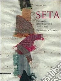 Seta. Il dizionario delle mezzetinte 1628-1938. Da Avinato a Zizzolino
