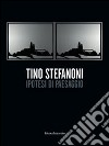 Tino Stefanoni. Ipotesi di paesaggio. Catalogo della mostra (Milano, 21 novembre-22 dicembre 2013). Ediz. italiana e inglese libro