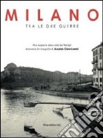 Milano tra le due guerre. Alla scoperta dei navigli attraverso le fotografie di Arnaldo Chierichetti. Catalogo della mostra (Milano 13 dicembre 2013-13 febbraio 2014. Ediz. illustrata libro