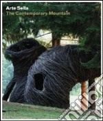 Arte Sella. The contemporary mountain. Ediz. italiana e inglese