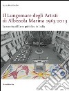 Il lungomare degli artisti di Albissola Marina 1963-2013. La nascita dell'arte pubblica in Italia. Ediz. illustrata libro di Bochicchio L. (cur.)