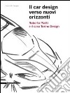 Il car design verso nuovi orizzonti. Roberto Piatti e il caso Torino Design. Ediz. illustrata libro di Carugati D. G. (cur.)