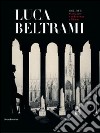 Luca Beltrami (1854-1933). Storia, arte e architettura a Milano. Monografia. Catalogo della mostra (Milano, 27 marzo-29 giugno 2014). Ediz. illustrata libro di Paoli S. (cur.)