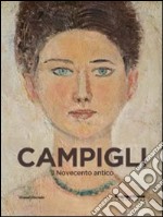 Campigli. Il Novecento antico. Catalogo della mostra (Mamiano di Traversetolo, 22 marzo-29 giugno 2014). Ediz. illustrata libro