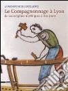 La Recherche De L'Excellence. Histoire Du Compagnonnage ? Lyon De Ses Origines Mystiques ? Nos Jours libro